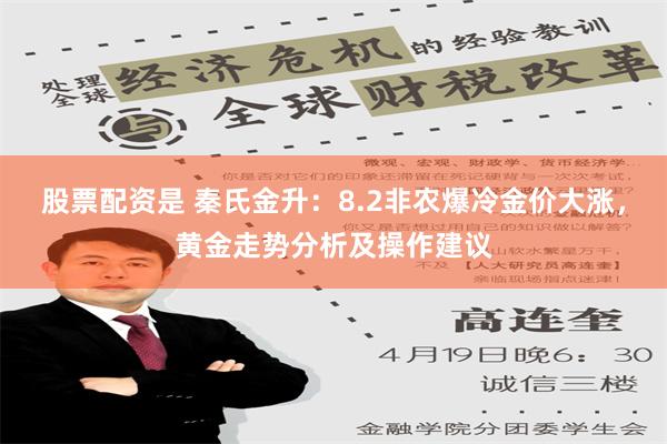 股票配资是 秦氏金升：8.2非农爆冷金价大涨，黄金走势分析及操作建议