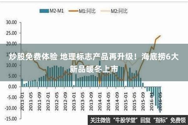 炒股免费体验 地理标志产品再升级！海底捞6大新品暖冬上市