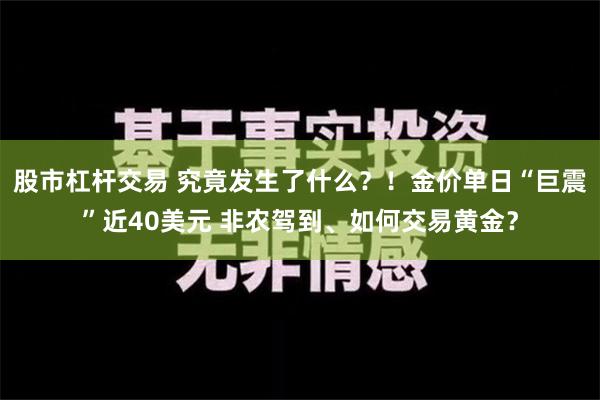 股市杠杆交易 究竟发生了什么？！金价单日“巨震”近40美元 非农驾到、如何交易黄金？